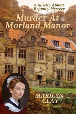 Murder At Morland Manor: A Juliette Abbott Regency Mystery by Clay, Marilyn