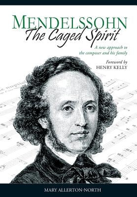 Mendelssohn - The Caged Spirit by Allerton-North, Mary