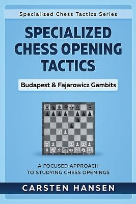 Specialized Chess Opening Tactics - Budapest & Fajarowicz Gambits: A Focused Approach To Studying Chess Openings by Hansen, Carsten