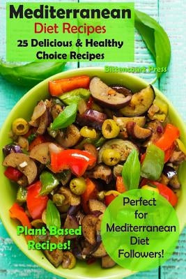 Mediterranean Diet Recipes: 25 Delicious & Healthy Choice Recipes - Perfect for Mediterranean Diet Followers! - Plant Based Recipes! by Press, Bittencourt