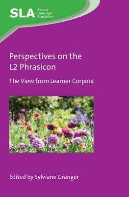 Perspectives on the L2 Phrasicon: The View from Learner Corpora by Granger, Sylviane