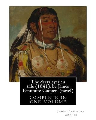 The deerslayer: a tale (1841), by James Fenimore Cooper (novel): complete in one volume by Cooper, James Fenimore