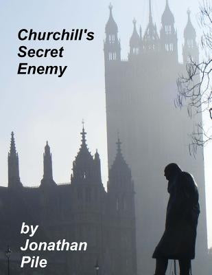 Churchill's Secret Enemy: MI5 and the Plot to stop Winston Churchill by Pile, Jonathan William