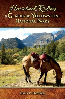 Horseback Riding in Glacier & Yellowstone National Parks by Damron, Dana P.