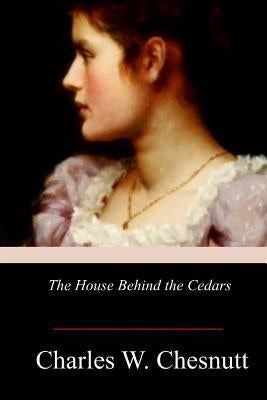 The House Behind the Cedars by Chesnutt, Charles W.