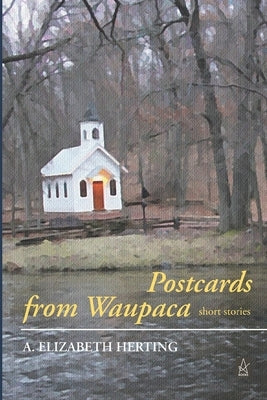 Postcards From Waupaca: Short Stories by Herting, A. Elizabeth