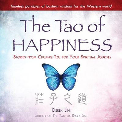 The Tao of Happiness: Stories from Chuang Tzu for Your Spiritual Journey by Lin, Derek