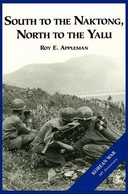 The U.S. Army and the Korean War: South to the Naktong, North to the Yalu by Appleman, Roy E.