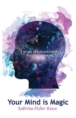 Your Mind Is Magic: A Guide to Maintaining Positive Thinking by Fisher Reece, Sabrina