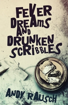 Fever Dreams and Drunken Scribbles by Rausch, Andy