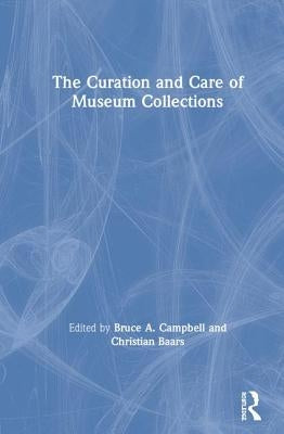 The Curation and Care of Museum Collections: Reinventing Self and Nation by Campbell, Bruce
