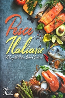 Pesce Italiano: The Complete Italian Seafood Cookbook by Marchesi, Antonio