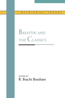 Bakhtin and the Classics by Branham, R. Bracht