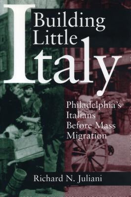 Building Little Italy: Philadelphia's Italians Before Mass Migration by Juliani, Richard N.