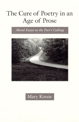 The Cure of Poetry in an Age of Prose: Moral Essays on the Poet's Calling by Kinzie, Mary