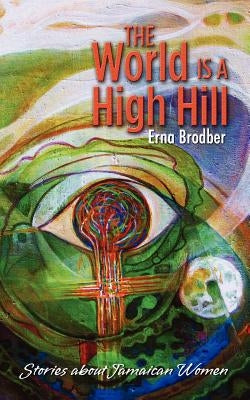 The World Is a High Hill by Brodber, Erna
