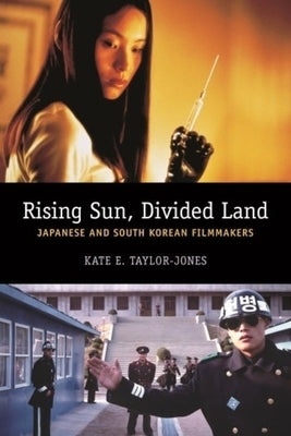 Rising Sun, Divided Land: Japanese and South Korean Filmmakers by Taylor-Jones, Kate