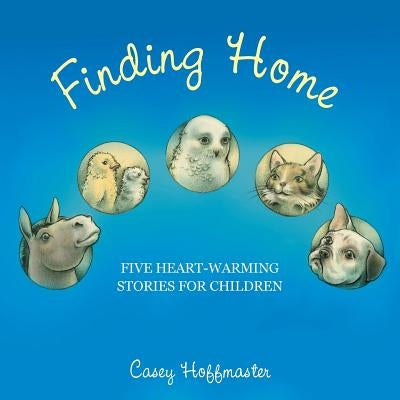 Finding Home: Five Heart-Warming Stories for Children by Hoffmaster, Casey