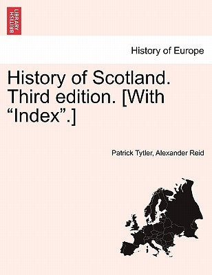 History of Scotland. Third edition. [With Index.] by Tytler, Patrick