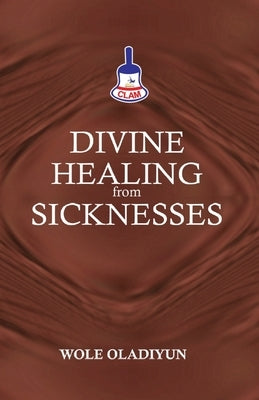 Divine Healing From Sicknesses by Oladiyun, Wole