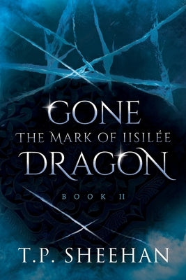 Gone Dragon - The Mark Of Iisilée: Book 2 of the Gone Dragon series by Sheehan, T. P.