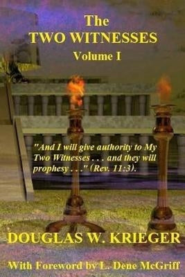 THE TWO WITNESSES - Vol. I: I will give authority to my Two Witnesses.... by Krieger, Douglas W.