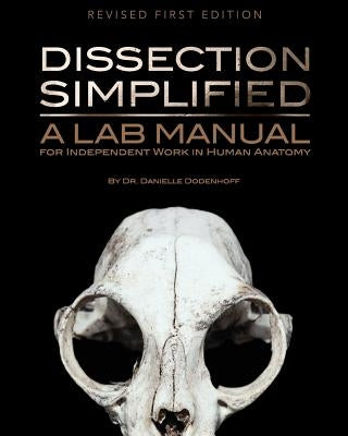 Dissection Simplified: A Lab Manual for Independent Work in Human Anatomy by Dodenhoff, Danielle