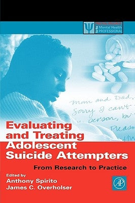 Evaluating and Treating Adolescent Suicide Attempters: From Research to Practice by Spirito, Anthony