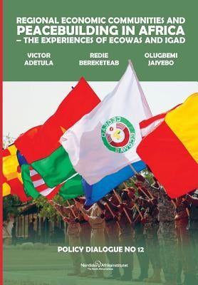 Regional Economic Communities and Peacebuilding in Africa: The Experiences of ECOWAS and IGAD by Adetula, Victor