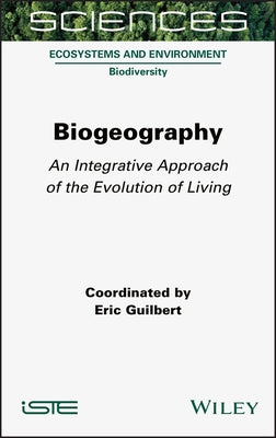 Biogeography: An Integrative Approach of the Evolution of Living by Guilbert, Eric