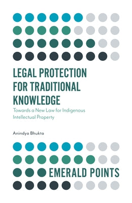 Legal Protection for Traditional Knowledge: Towards a New Law for Indigenous Intellectual Property by Bhukta, Anindya