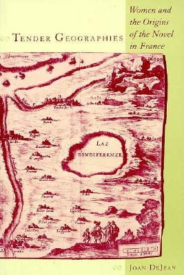 Tender Geographies: Women and the Origins of the Novel in France by Dejean, Joan