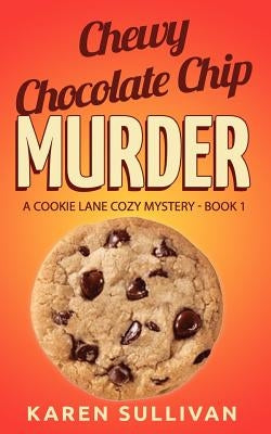Chewy Chocolate Chip Murder: A Cookie Lane Cozy Mystery-Book 1 by Sullivan, Karen