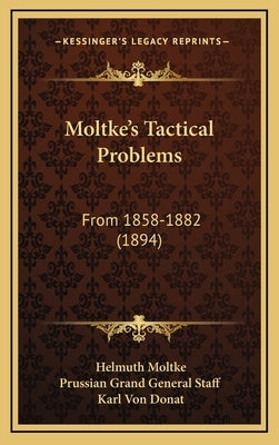 Moltke's Tactical Problems: From 1858-1882 (1894) by Moltke, Helmuth