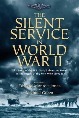 The Silent Service in World War II: The Story of the U.S. Navy Submarine Force in the Words of the Men Who Lived It by Green, Michael