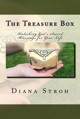 The Treasure Box: Unlocking God's Sacred Blessings for Your Life by Stroh, Diana