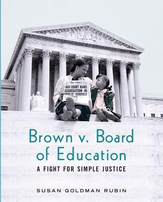 Brown V. Board of Education: A Fight for Simple Justice by Rubin, Susan Goldman