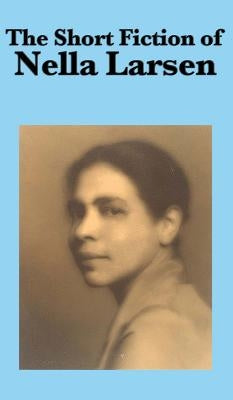 The Short Fiction of Nella Larsen by Larsen, Nella