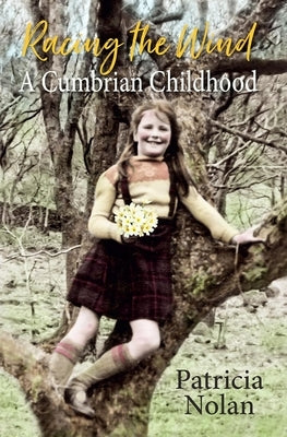 Racing the Wind: A Cumbrian Childhood by Nolan, Patricia