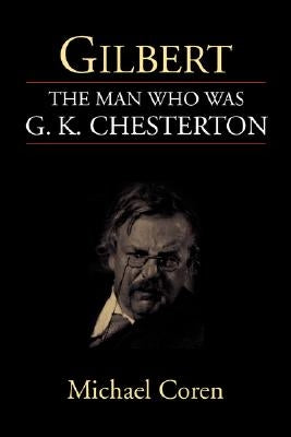 Gilbert: The Man Who Was G. K. Chesterton by Coren, Michael