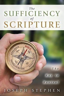 The Sufficiency of Scripture: The Key to Revival by Stephen, Joseph