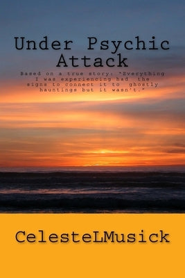 Under Psychic Attack: BASED ON A TRUE STORY: All the activity that I was experiencing pointed toward a ghostly haunting but it wasn't. by Celestelmusick