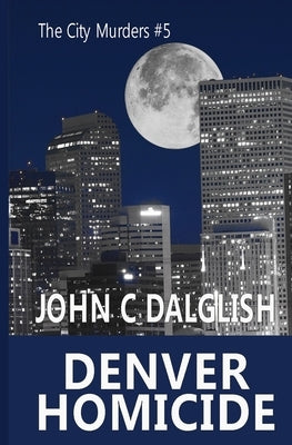 Denver Homicide by Dalglish, John C.