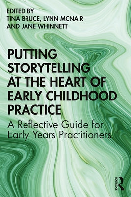 Putting Storytelling at the Heart of Early Childhood Practice: A Reflective Guide for Early Years Practitioners by Bruce, Tina