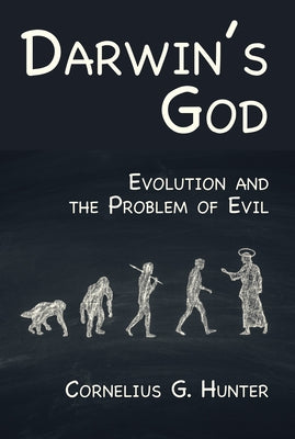 Darwin's God: Evolution and the Problem of Evil by Hunter, Cornelius G.
