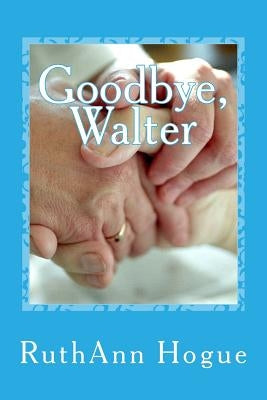 Goodbye, Walter by Hogue, Ruthann