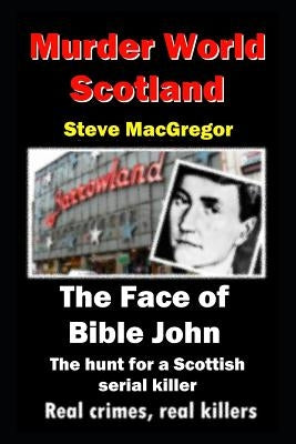 The Face of Bible John: The search for a Scottish Serial Killer by MacGregor, Steve