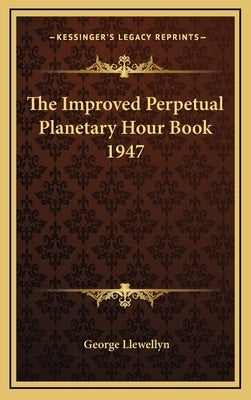 The Improved Perpetual Planetary Hour Book 1947 by Llewellyn, George