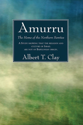 Amurru: The Home of the Northern Semites by Clay, Albert T.