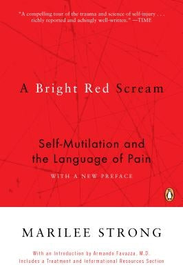 A Bright Red Scream: Self-Mutilation and the Language of Pain by Strong, Marilee